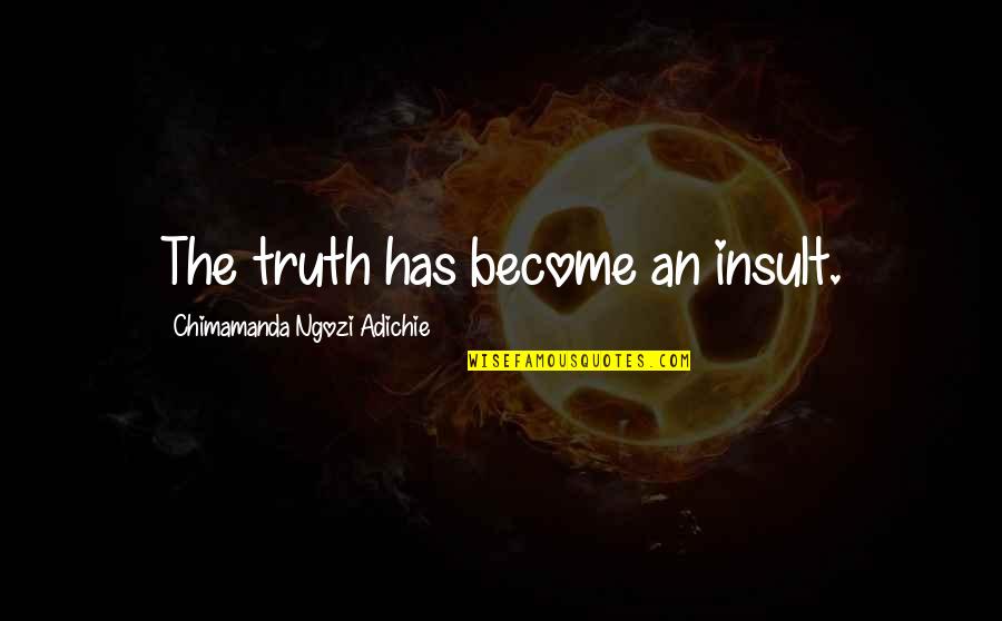 Book Of Embraces Quotes By Chimamanda Ngozi Adichie: The truth has become an insult.