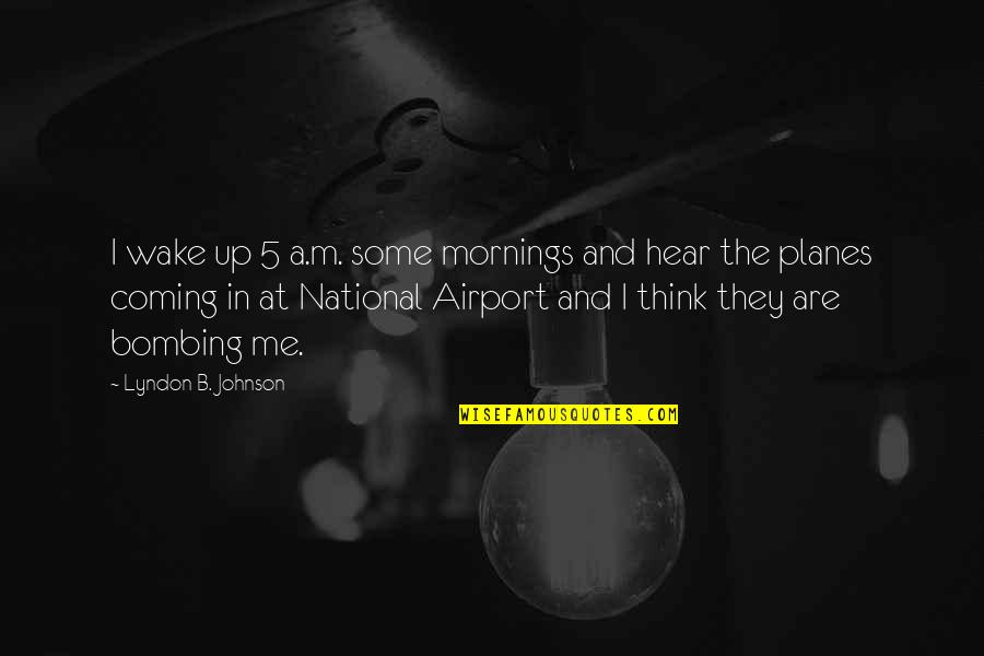 Book Of Ephesians Quotes By Lyndon B. Johnson: I wake up 5 a.m. some mornings and