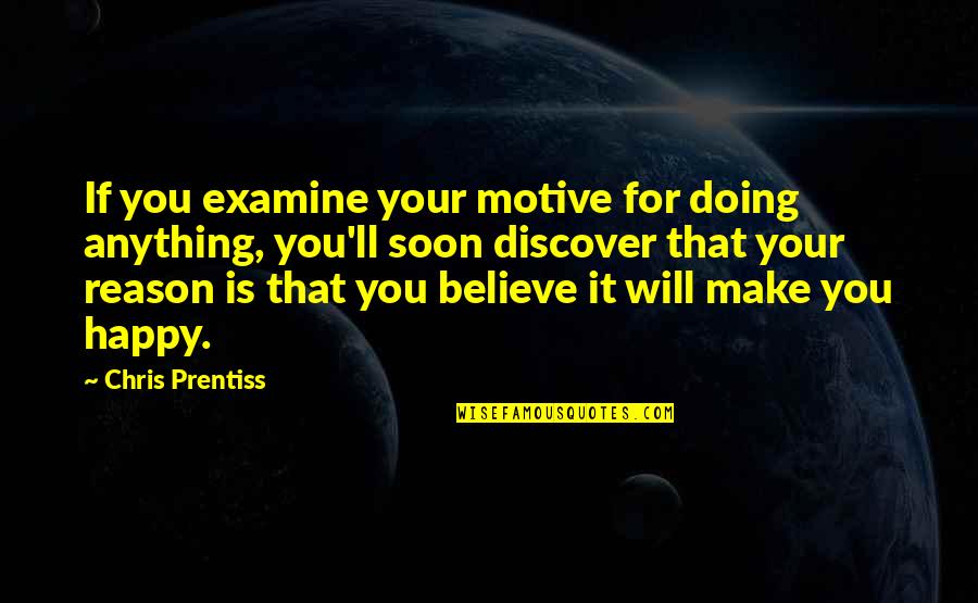 Book Of Evidence Quotes By Chris Prentiss: If you examine your motive for doing anything,