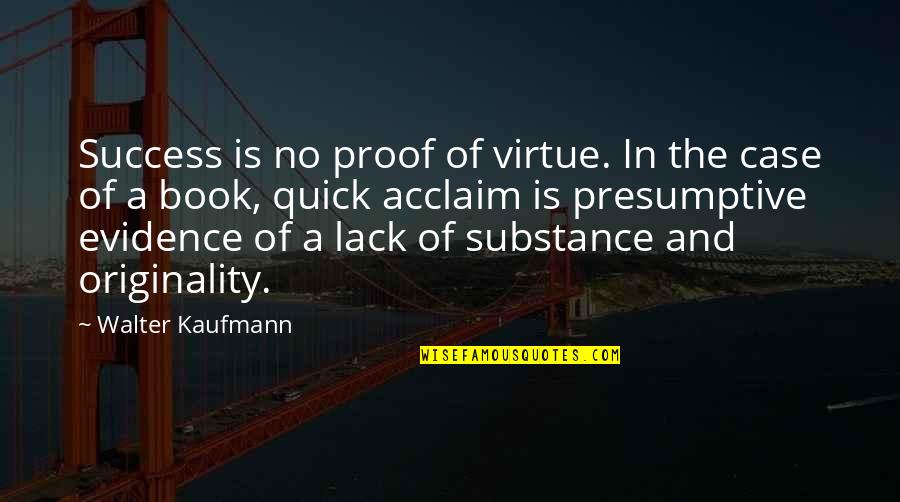 Book Of Evidence Quotes By Walter Kaufmann: Success is no proof of virtue. In the