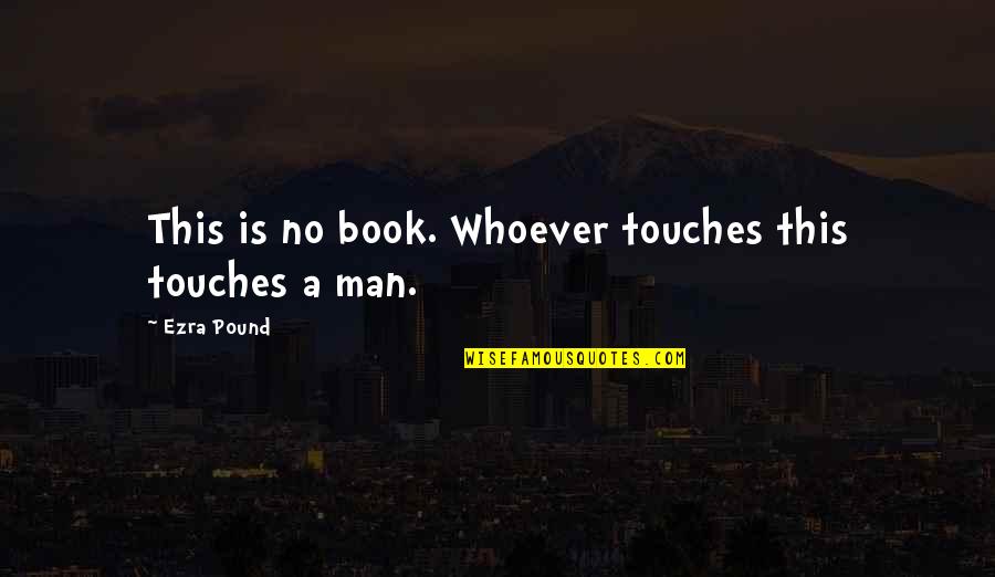 Book Of Ezra Quotes By Ezra Pound: This is no book. Whoever touches this touches