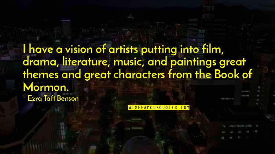 Book Of Ezra Quotes By Ezra Taft Benson: I have a vision of artists putting into