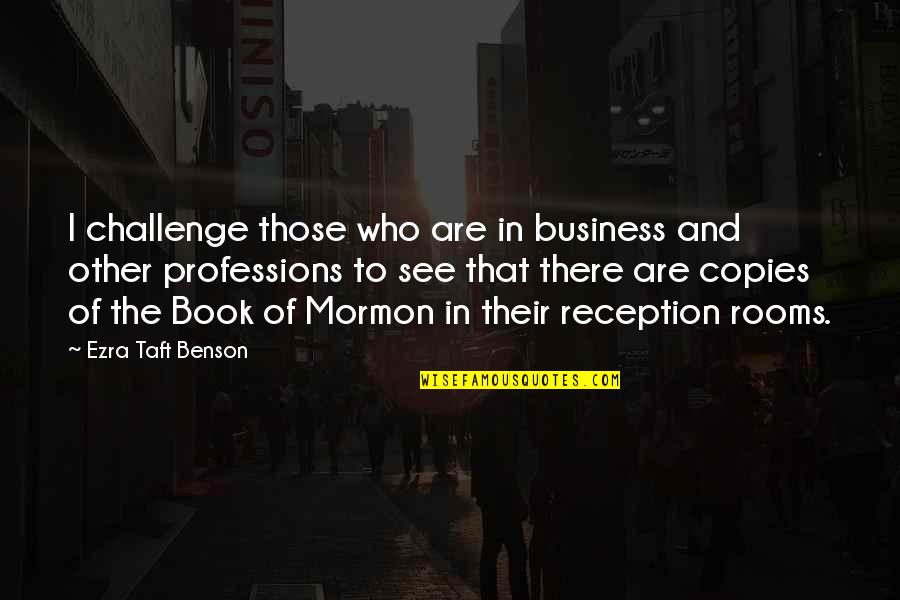 Book Of Ezra Quotes By Ezra Taft Benson: I challenge those who are in business and