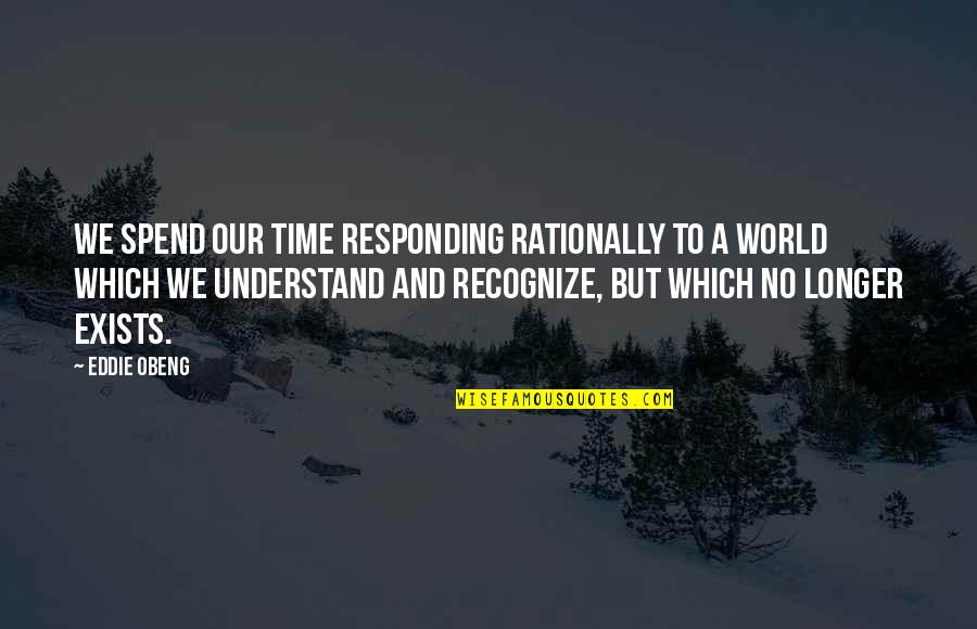Book Of Five Rings Quotes By Eddie Obeng: We spend our time responding rationally to a
