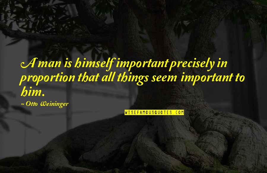 Book Of Genesis Famous Quotes By Otto Weininger: A man is himself important precisely in proportion