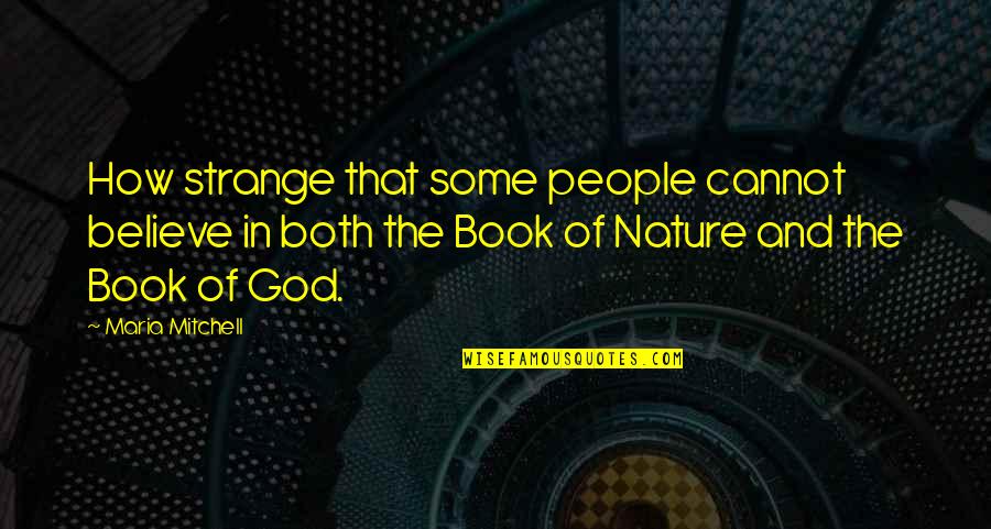 Book Of God Quotes By Maria Mitchell: How strange that some people cannot believe in Book Of God Quotes By Maria Mitchell: How strange that some people cannot believe in