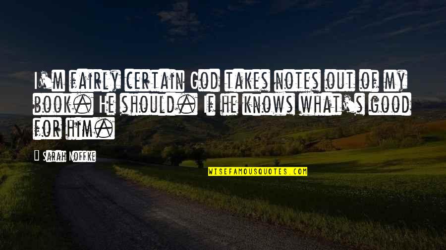 Book Of God Quotes By Sarah Noffke: I'm fairly certain God takes notes out of Book Of God Quotes By Sarah Noffke: I'm fairly certain God takes notes out of