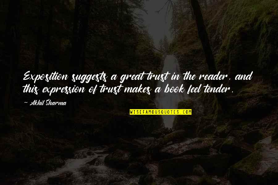 Book Of Great Quotes By Akhil Sharma: Exposition suggests a great trust in the reader,