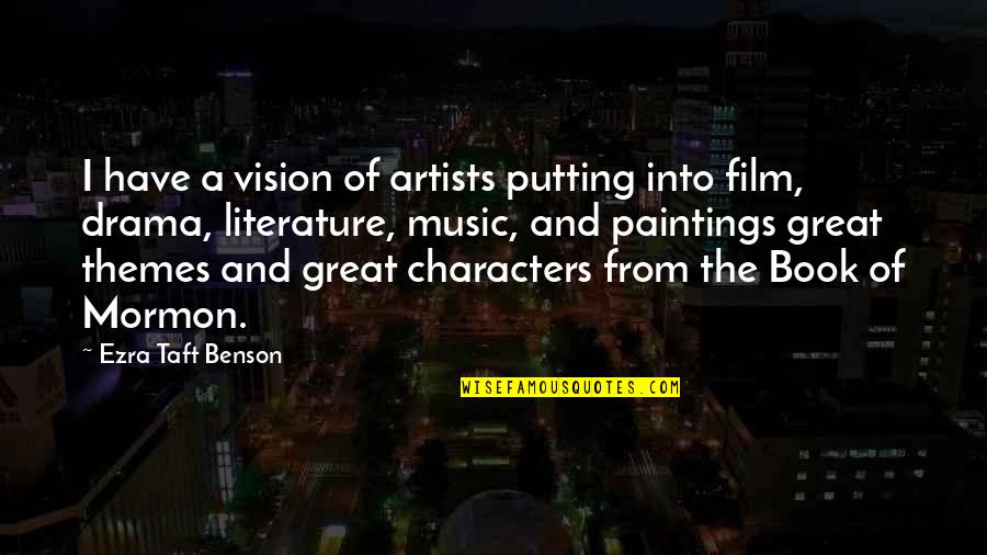 Book Of Great Quotes By Ezra Taft Benson: I have a vision of artists putting into