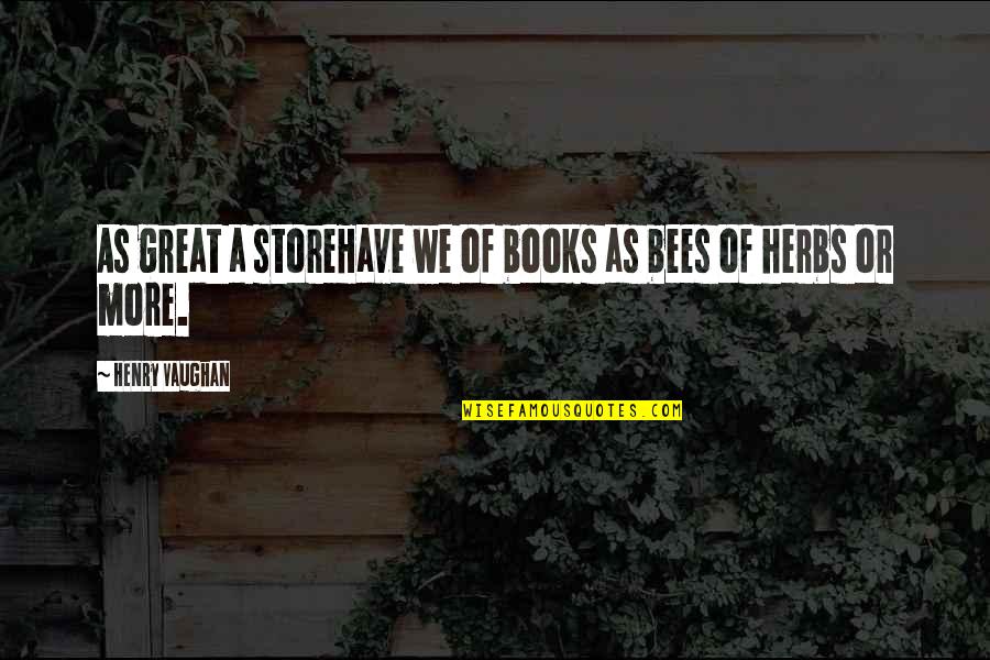Book Of Great Quotes By Henry Vaughan: As great a storeHave we of books as