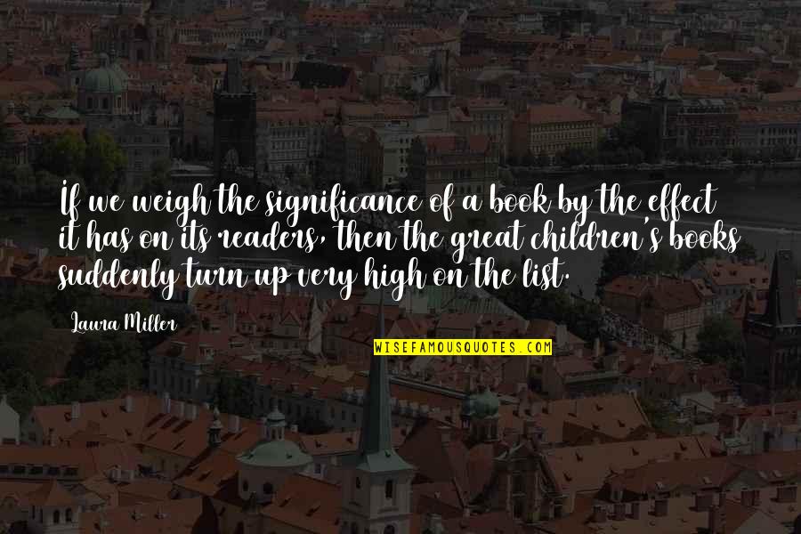 Book Of Great Quotes By Laura Miller: If we weigh the significance of a book