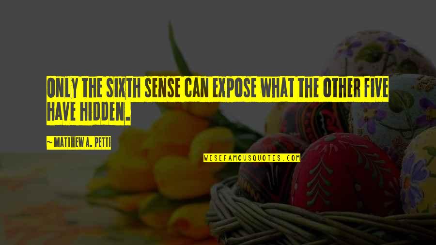 Book Of Great Quotes By Matthew A. Petti: Only the sixth sense can expose what the