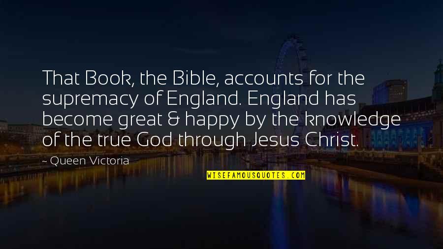 Book Of Great Quotes By Queen Victoria: That Book, the Bible, accounts for the supremacy