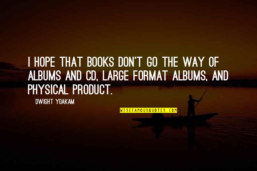 Book Of Hope Quotes By Dwight Yoakam: I hope that books don't go the way