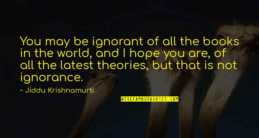 Book Of Hope Quotes By Jiddu Krishnamurti: You may be ignorant of all the books