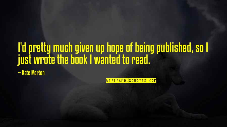Book Of Hope Quotes By Kate Morton: I'd pretty much given up hope of being