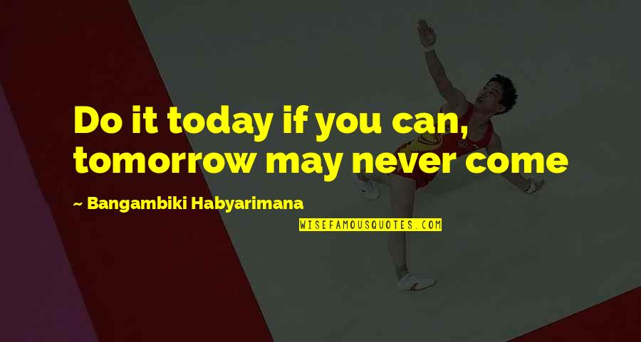 Book Of Illusions Quotes By Bangambiki Habyarimana: Do it today if you can, tomorrow may
