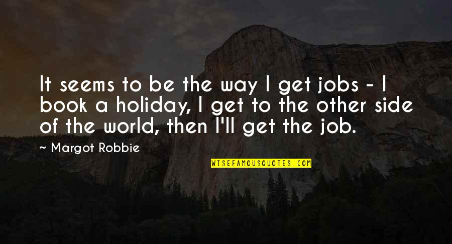 Book Of Job Quotes By Margot Robbie: It seems to be the way I get