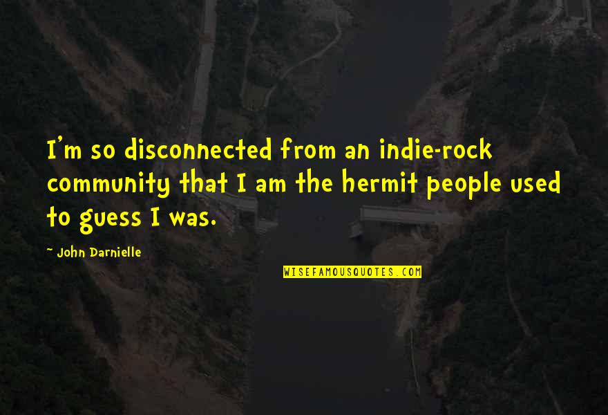 Book Of Joshua Bible Quotes By John Darnielle: I'm so disconnected from an indie-rock community that