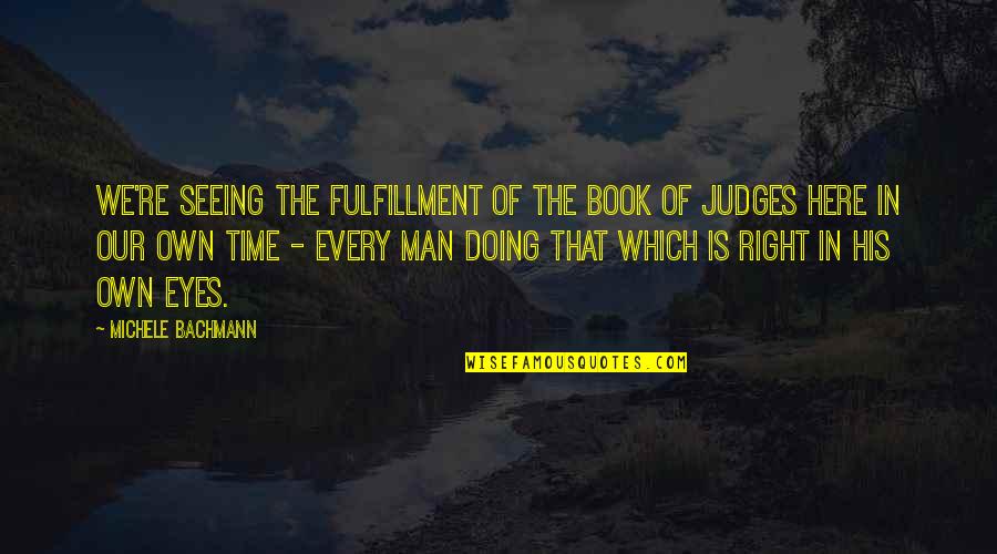 Book Of Judges Quotes By Michele Bachmann: We're seeing the fulfillment of the Book of