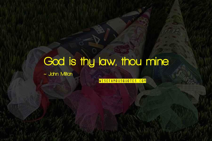 Book Of Law Quotes By John Milton: God is thy law, thou mine.