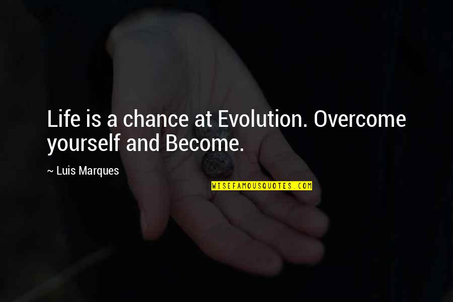 Book Of Life Quotes By Luis Marques: Life is a chance at Evolution. Overcome yourself