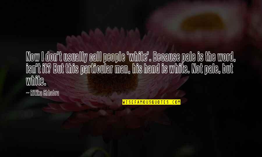 Book Of Malachi Quotes By Ritika Chhabra: Now I don't usually call people 'white'. Because Book Of Malachi Quotes By Ritika Chhabra: Now I don't usually call people 'white'. Because
