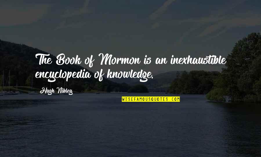 Book Of Mormon Quotes By Hugh Nibley: The Book of Mormon is an inexhaustible encyclopedia