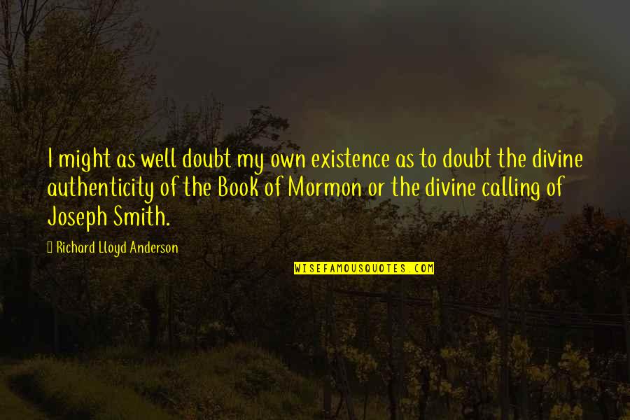 Book Of Mormon Quotes By Richard Lloyd Anderson: I might as well doubt my own existence