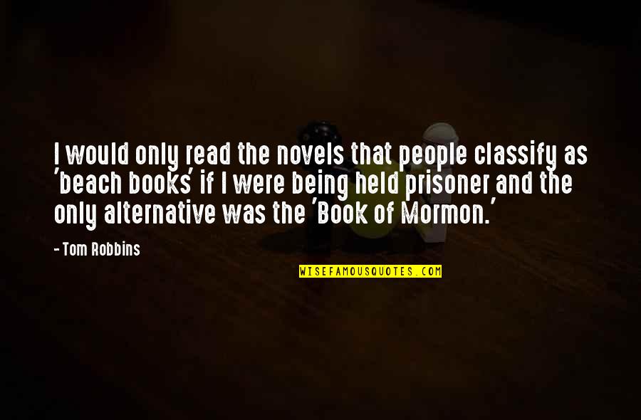 Book Of Mormon Quotes By Tom Robbins: I would only read the novels that people