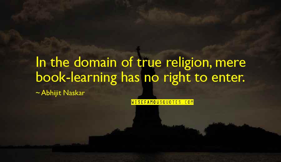 Book Of Philosophy Quotes By Abhijit Naskar: In the domain of true religion, mere book-learning