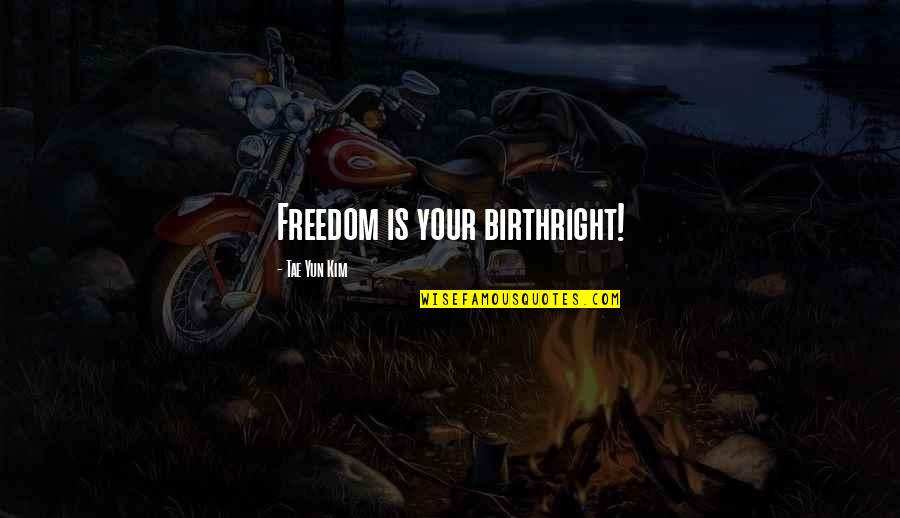 Book Of Philosophy Quotes By Tae Yun Kim: Freedom is your birthright!