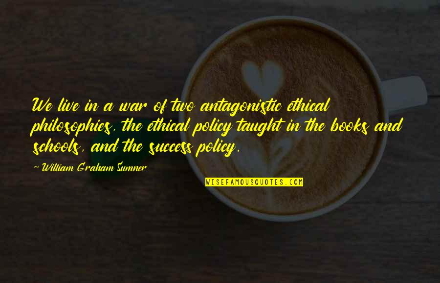 Book Of Philosophy Quotes By William Graham Sumner: We live in a war of two antagonistic