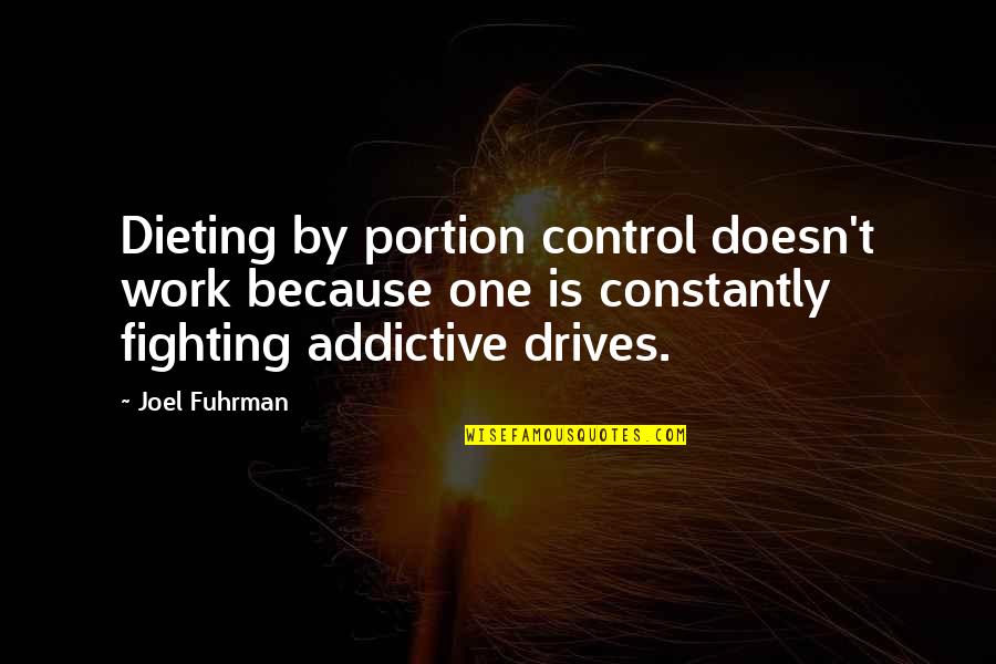 Book Of Pretentious Quotes By Joel Fuhrman: Dieting by portion control doesn't work because one