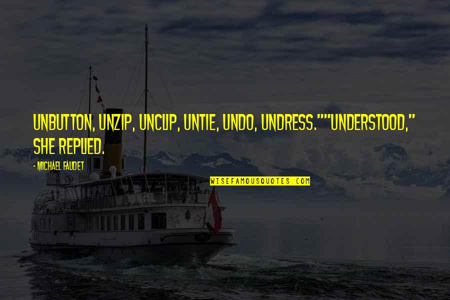 Book Of Proverbs Famous Quotes By Michael Faudet: Unbutton, unzip, unclip, untie, undo, undress.""Understood," she replied.