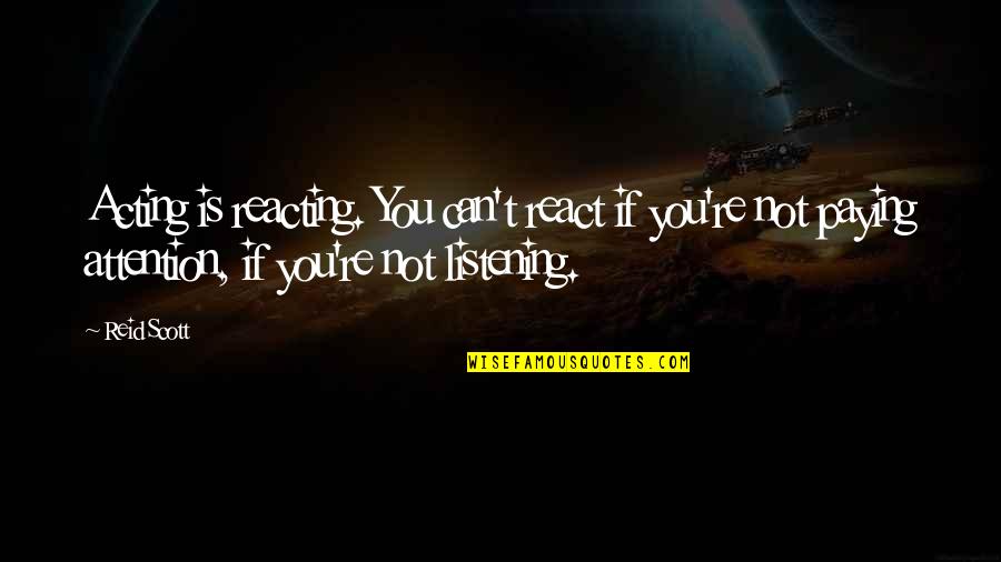 Book Of Proverbs Inspirational Quotes By Reid Scott: Acting is reacting. You can't react if you're Book Of Proverbs Inspirational Quotes By Reid Scott: Acting is reacting. You can't react if you're