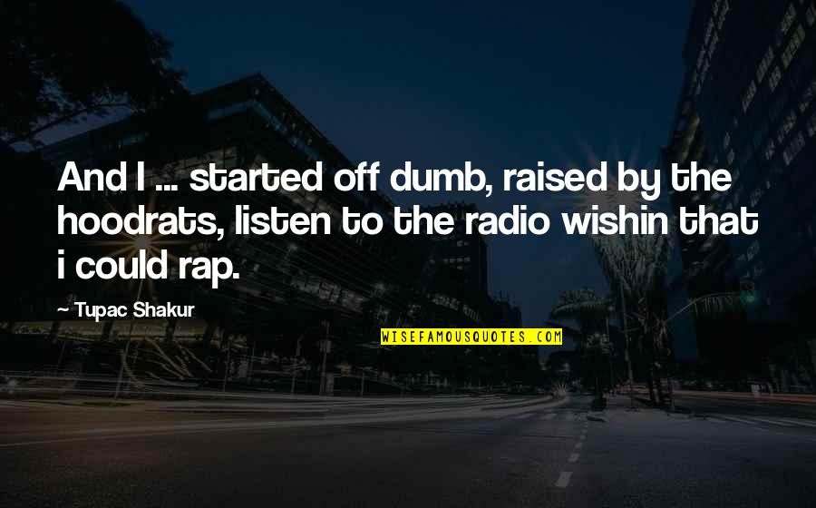 Book Of Pythia Quotes By Tupac Shakur: And I ... started off dumb, raised by