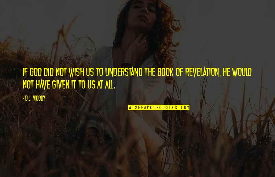 Book Of Revelation Best Quotes By D.L. Moody: If God did not wish us to understand Book Of Revelation Best Quotes By D.L. Moody: If God did not wish us to understand