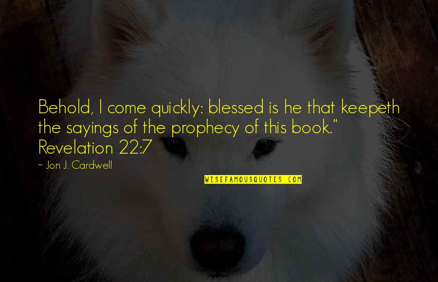 Book Of Revelation Best Quotes By Jon J. Cardwell: Behold, I come quickly: blessed is he that Book Of Revelation Best Quotes By Jon J. Cardwell: Behold, I come quickly: blessed is he that