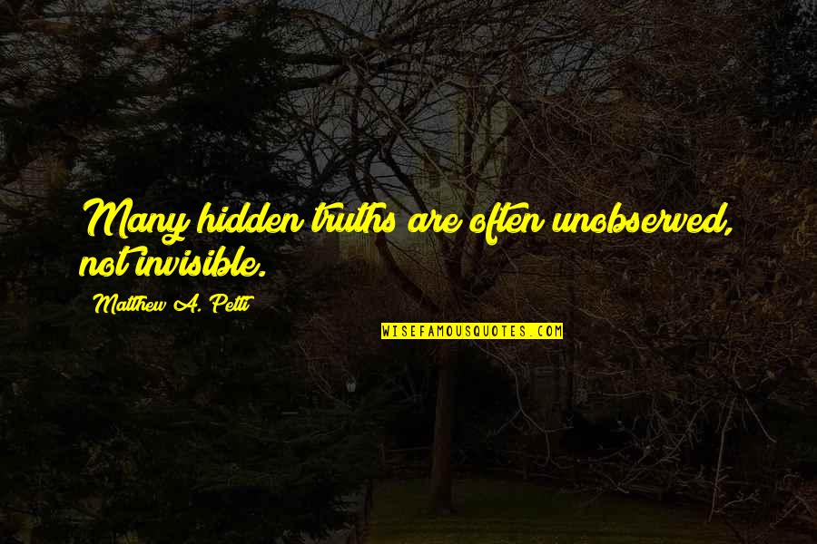 Book Of Revelation Best Quotes By Matthew A. Petti: Many hidden truths are often unobserved, not invisible. Book Of Revelation Best Quotes By Matthew A. Petti: Many hidden truths are often unobserved, not invisible.