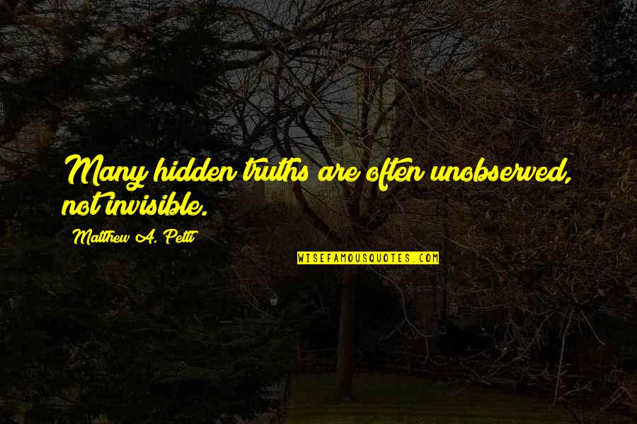 Book Of Revelation Best Quotes By Matthew A. Petti: Many hidden truths are often unobserved, not invisible.