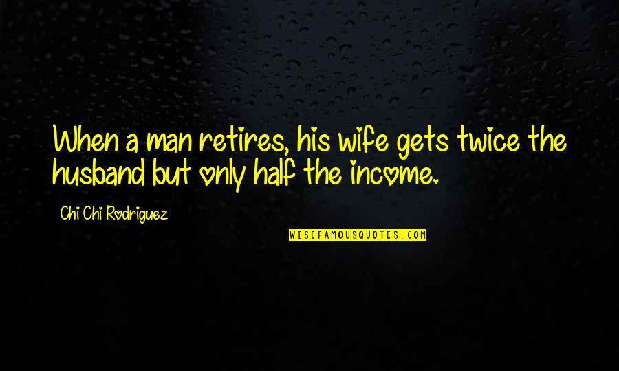 Book Of Romans Quotes By Chi Chi Rodriguez: When a man retires, his wife gets twice