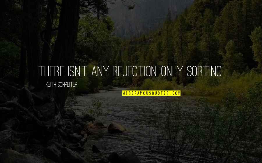 Book Of Romans Quotes By Keith Schreiter: There isn't any rejection. Only sorting.