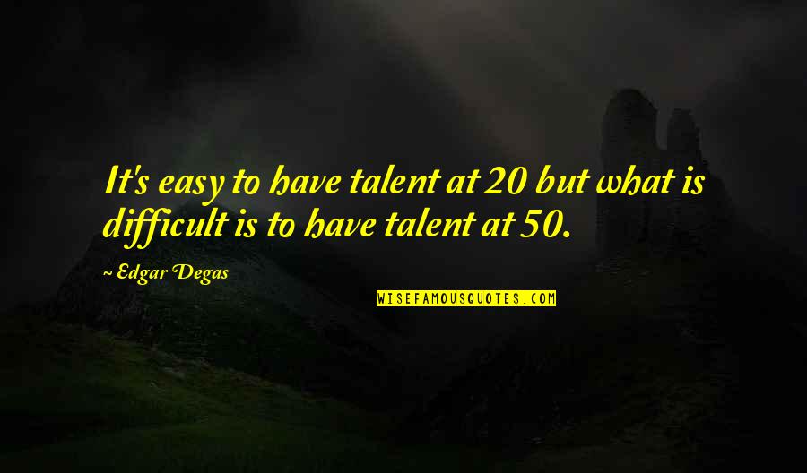 Book Of Sith Quotes By Edgar Degas: It's easy to have talent at 20 but