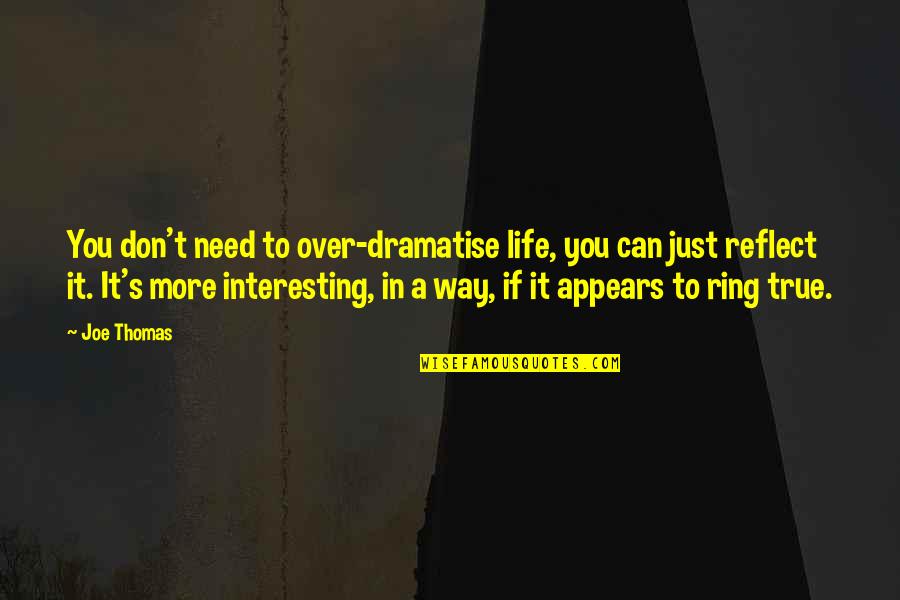 Book Of Solomon Quotes By Joe Thomas: You don't need to over-dramatise life, you can Book Of Solomon Quotes By Joe Thomas: You don't need to over-dramatise life, you can