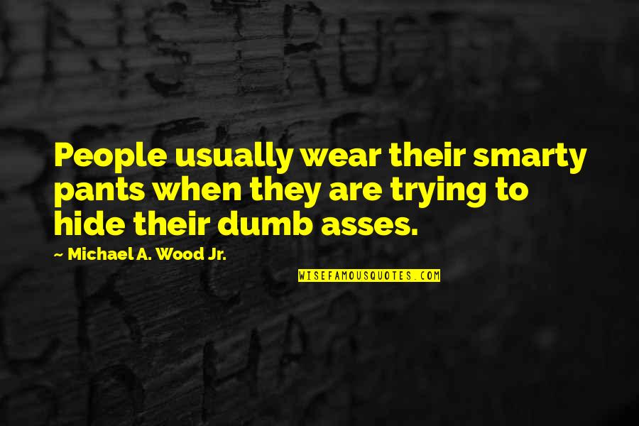 Book Of Sorrows Quotes By Michael A. Wood Jr.: People usually wear their smarty pants when they
