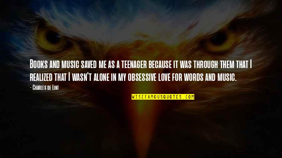 Book Of Teenager Quotes By Charles De Lint: Books and music saved me as a teenager