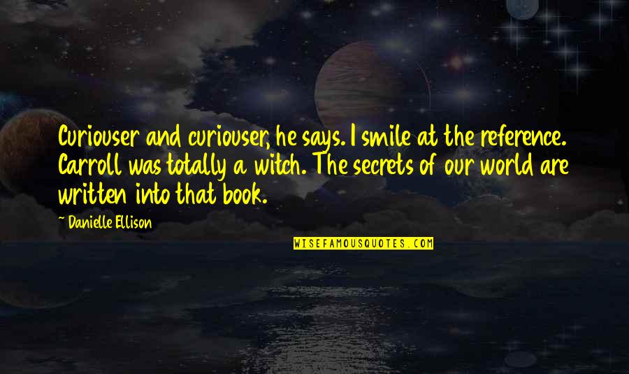 Book Of The Quotes By Danielle Ellison: Curiouser and curiouser, he says. I smile at