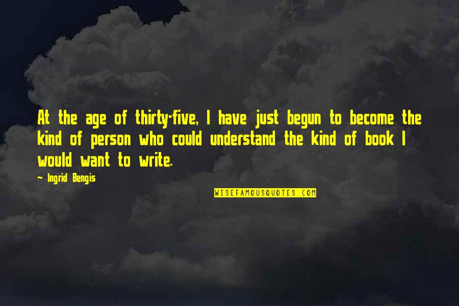 Book Of The Quotes By Ingrid Bengis: At the age of thirty-five, I have just
