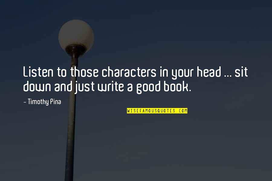 Book Of Timothy Quotes By Timothy Pina: Listen to those characters in your head ...